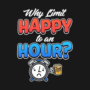 Why Limit Happy To An Hour? Bartender Gifts T-Shirt