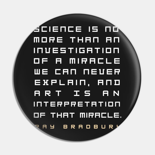 Ray Bradbury said Science is no more than an investigation of a miracle.... Pin by artbleed