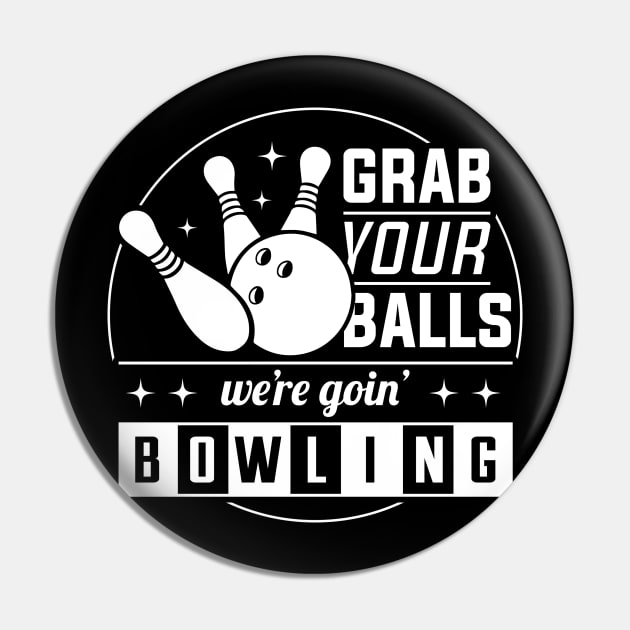 Grab Your Balls We're Going Bowling - Bowling Lover Pin by fromherotozero