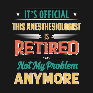 Anesthesiologist Retirement Funny Retired Not My Problem Anymore T-Shirt
