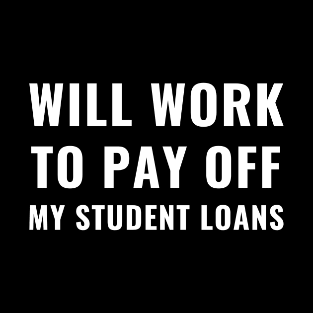 Funny Will Work To Pay Off My Student Loans College Graduation Debt by Little Duck Designs