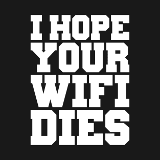 I HOPE YOUR WIFI DIES T-Shirt