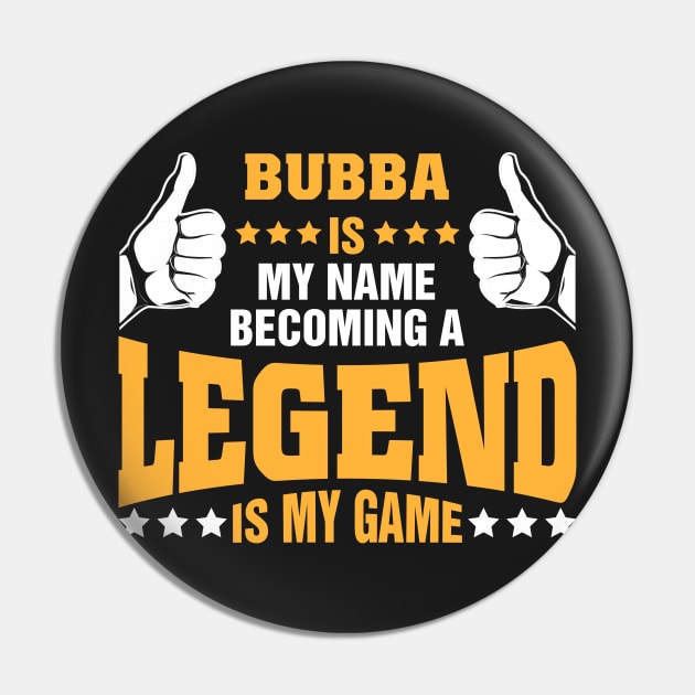 Bubba is my name becoming a legend is my game Pin by tadcoy