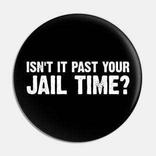 Isn't It Past Your Jail Time Funny Kimmel Sayings v8 Pin