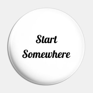 Start Somewhere Pin