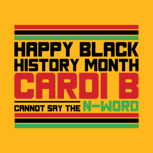 HAPPY BLACK HISTORY MONTH CARDI B CANNOT SAY THE N-WORD TEE SWEATER HOODIE GIFT PRESENT BIRTHDAY CHRISTMAS T-Shirt