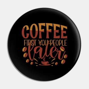 Coffee First You People Later Pin