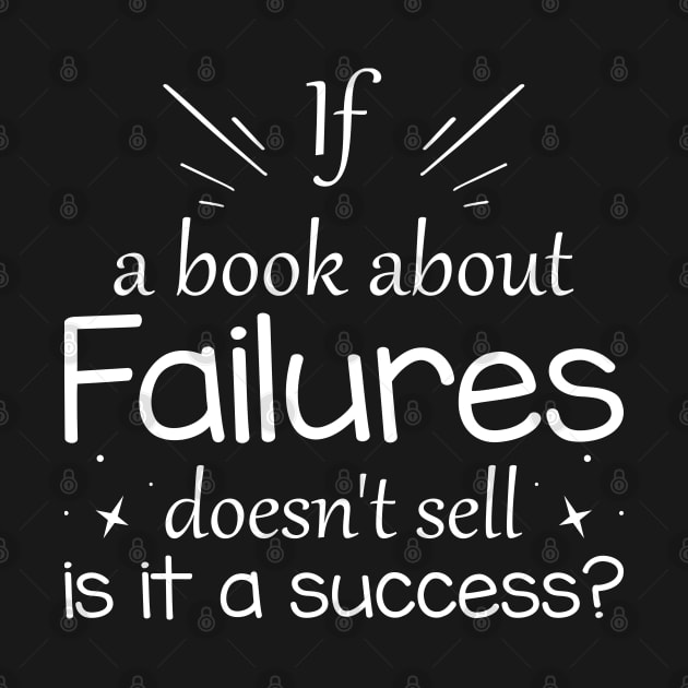 If a book about failures doesn't sell is it a success? by MissSwass