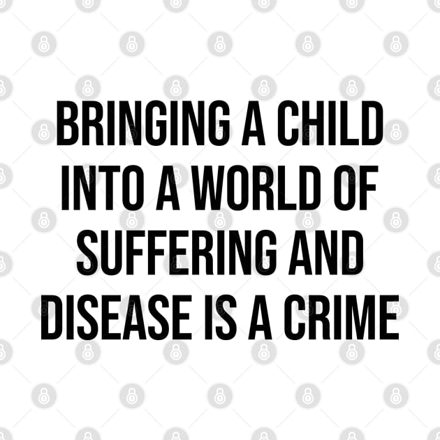 Bringing A Child Intro A World Of Suffering Is A Crime Antinatalist Quote by rainoree