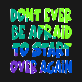 Don't be afraid to start over T-Shirt