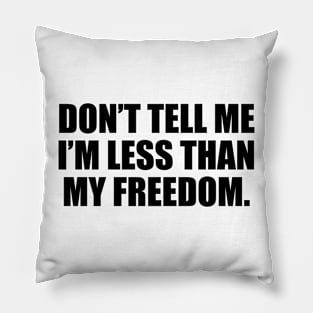 Don’t tell me I’m less than my freedom Pillow