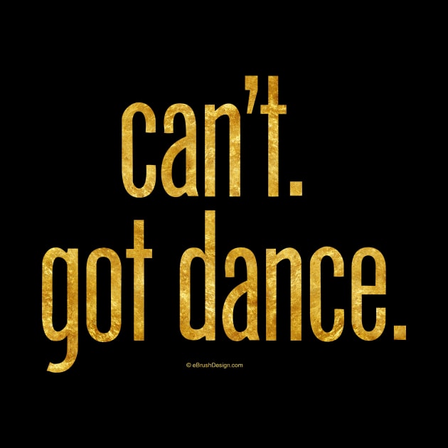 Can’t. Got Dance. by eBrushDesign