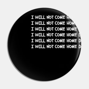 I Will Not Come Home Drunk  Black Pin