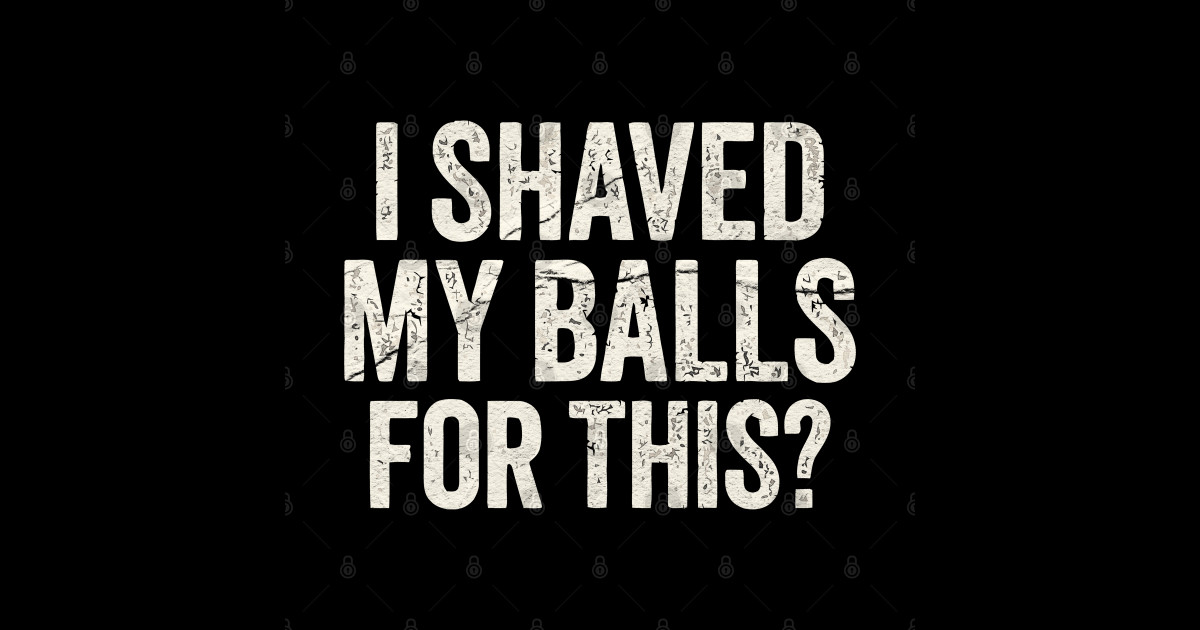 I Shaved My Balls For This Offensive Adult Humor Sticker Teepublic 1392