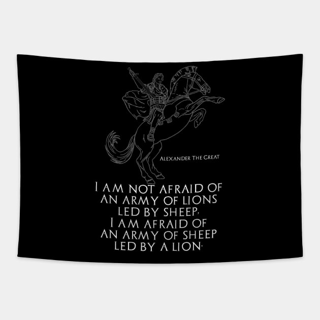 I am not afraid of an army of lions led by sheep; I am afraid of an army of sheep led by a lion - Alexander The Great Tapestry by Styr Designs