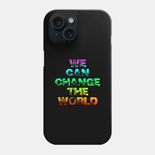 We Can Change The World Phone Case by SashaRusso