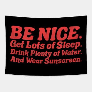 Be nice, get lots of sleep, drink plenty of water and wear sunscreen Tapestry