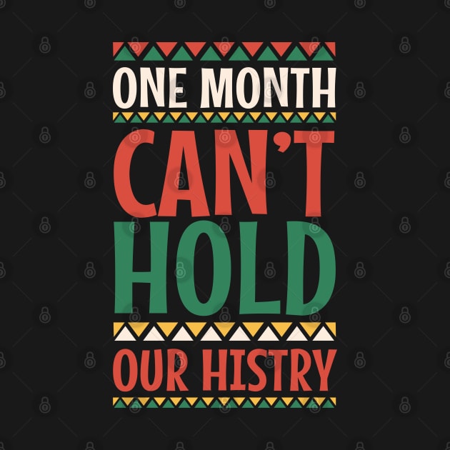 One Month Can't Hold Our History Black History Month Gift by BadDesignCo