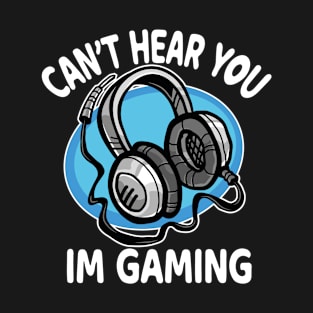 can't hear you i'm gaming T-Shirt