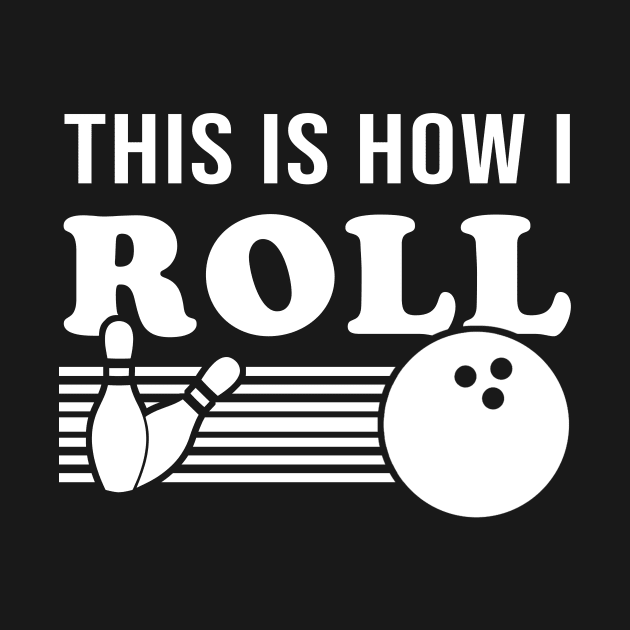 This Is How I Roll Funny Bowling T Shirt Bowling League Team by juliannacarolann46203