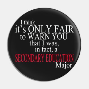 I Think It’s Only Fair To Warn You That I Was, In Fact, A Secondary Education Major Pin