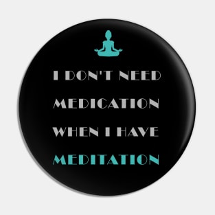 Don't Need Medication Have Meditation Pin