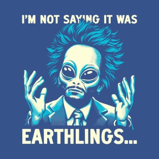 I'm Not Saying It Was Earthlings T-Shirt