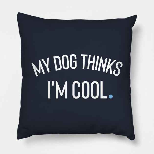 My Dog Thinks I'm Cool Pillow by Claracanvas