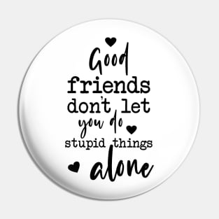 Good Friends Quote Typography Stupid Things Pin