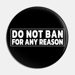 DO NOT BAN FOR ANY REASON Pin