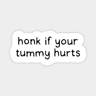 Honk if your tummy hurts Magnet