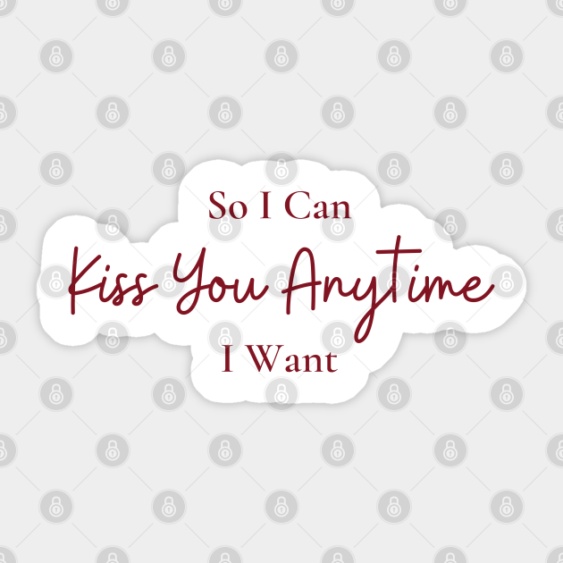 So I Can Kiss You Anytime I Want - funny kissing couple - Kissing Couple Romantic Gift For Gf - Sticker | TeePublic So I Can Kiss You Anytime I Want - funny kissing couple - Kissing Couple Romantic Gift For Gf - Sticker | TeePublic