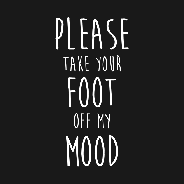 Please take your foot off my mood - Quote by neodhlamini