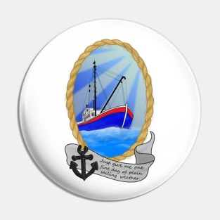 Just Give Me One Fine Day Of Plain Sailing Weather Graphic Pin