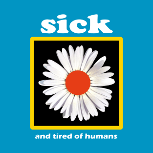 sick and tired of humans // flower T-Shirt