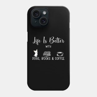 Life Is Better With Coffee Dogs And Books ,Funny Readers, dogs lovers, coffee lovers Phone Case