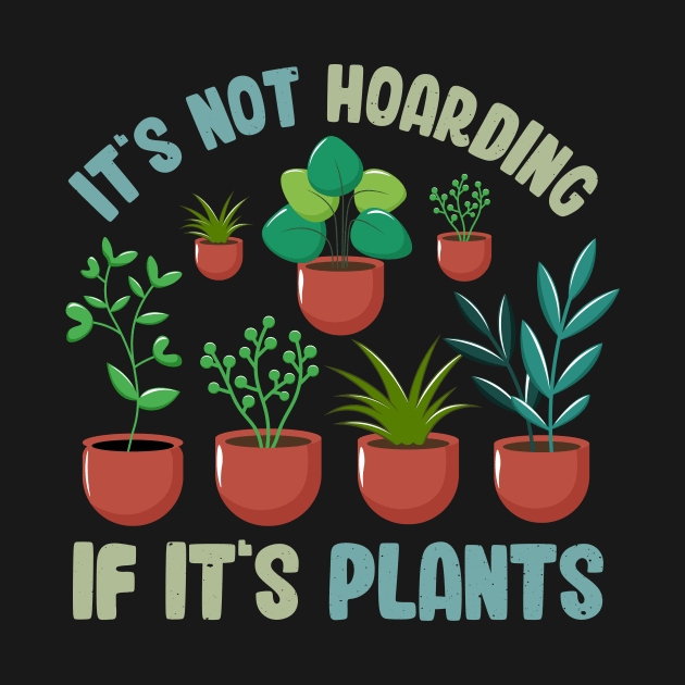 Funny Gardener Pun Plant Lover It's Not Hoarding If It's Plants by jodotodesign