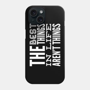 The Best Things In Life Aren't Things, For The Minimalist - White Font Phone Case