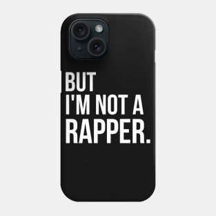 But I'm Not A Rapper Phone Case