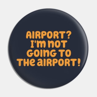 I'm not going to the airport! Pin