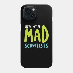 We're Not All Mad Scientists Phone Case