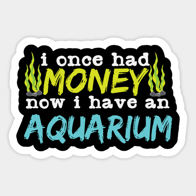 Aquarium Quote Fishkeeper Aquarist Money Fish Aquarist Sticker Teepublic