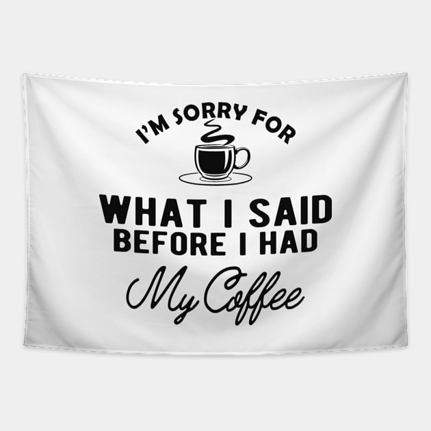 Coffee - I'm sorry for what I said before I had my coffee Tapestry by KC Happy Shop
