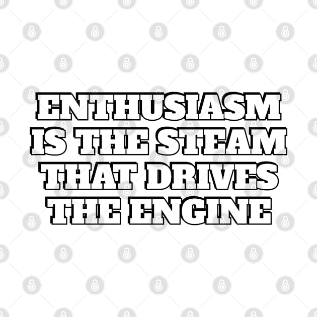 Enthusiasm is the steam that drives the engine - motivational quotes by InspireMe