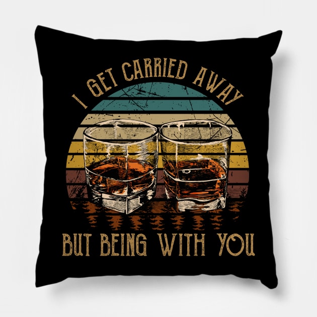 I Get Carried Away, Nothing Matters, But Being With You Glasses Wine Pillow by Merle Huisman