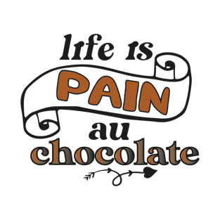 life is pain au chocolate T-Shirt