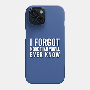 FUNNY QUOTES / I FORGOT MORE THAN YOU WILL EVER KNOW Phone Case