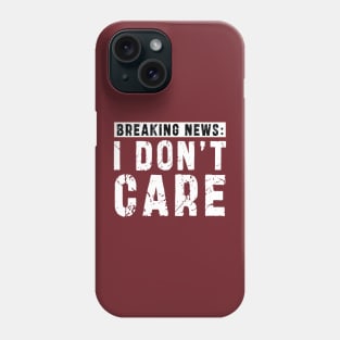 BREAKING NEWS: I Don't Care - Funny sarcastic design Phone Case