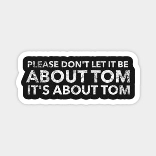 Please don't let it be about Tom - It's a about Tom Magnet