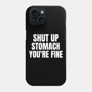 Shut Up Stomach You're Fine Fasting Phone Case